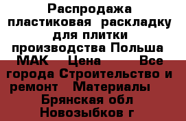 Распродажа пластиковая  раскладку для плитки производства Польша “МАК“ › Цена ­ 26 - Все города Строительство и ремонт » Материалы   . Брянская обл.,Новозыбков г.